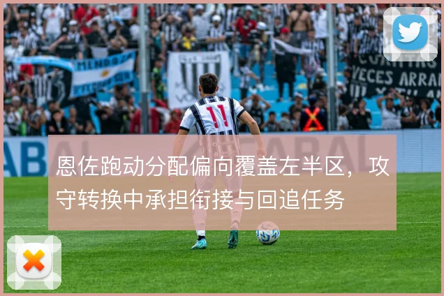 恩佐跑动分配偏向覆盖左半区,攻守转换中承担衔接与回追任务