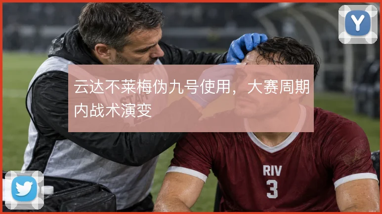云达不莱梅伪九号使用,大赛周期内战术演变