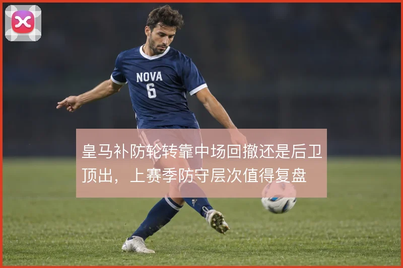 皇马补防轮转靠中场回撤还是后卫顶出，上赛季防守层次值得复盘