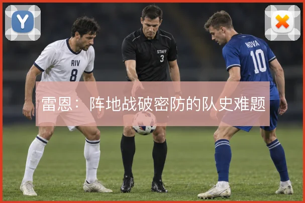雷恩:阵地战破密防的队史难题
